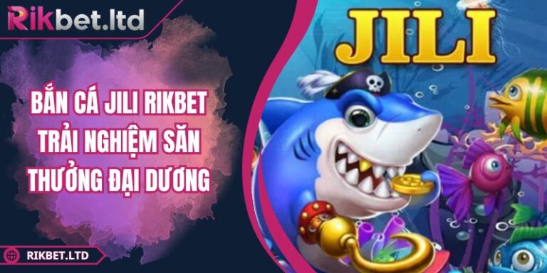 Bắn Cá Jili RIKBET Trải Nghiệm Săn Thưởng Đại Dương 2 Bắn Cá Jili RIKBET Trải Nghiệm Săn Thưởng Đại Dương