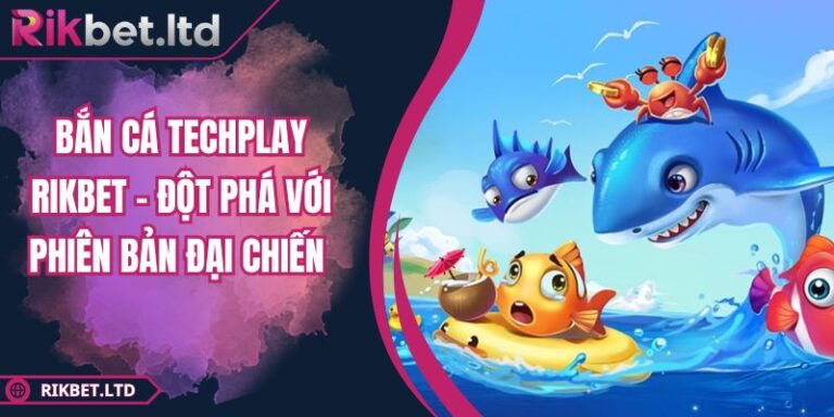 Bắn Cá Techplay Rikbet – Đột Phá Với Phiên Bản Đại Chiến 1 Bắn Cá Techplay Rikbet – Đột Phá Với Phiên Bản Đại Chiến
