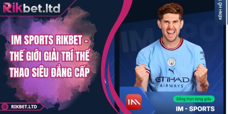 IM Sports RIKBET – Thế Giới Giải Trí Thể Thao Siêu Đẳng Cấp 2 IM Sports RIKBET – Thế Giới Giải Trí Thể Thao Siêu Đẳng Cấp