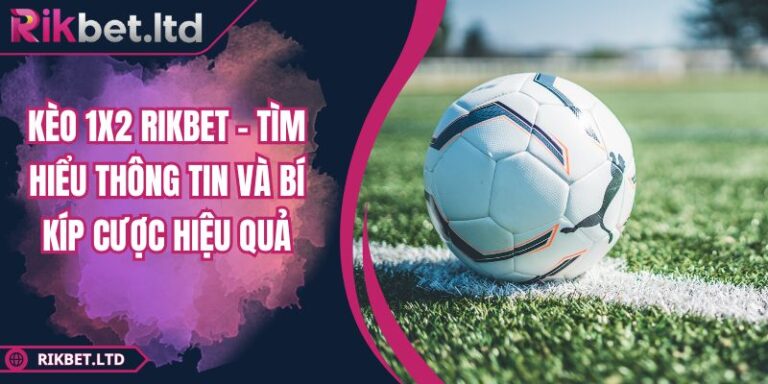 Kèo 1x2 RIKBET - Tìm Hiểu Thông Tin Và Bí Kíp Cược Hiệu Quả 10 Kèo 1x2 RIKBET - Tìm Hiểu Thông Tin Và Bí Kíp Cược Hiệu Quả