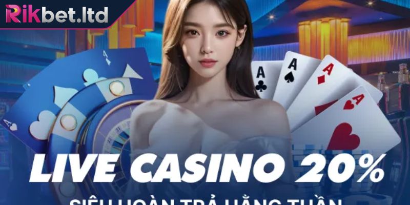 Khuyến mãi RIKBET Live Casino hoàn trả 20% hấp dẫn nhất