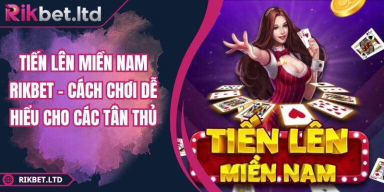 Tiến Lên Miền Nam RIKBET – Cách Chơi Dễ Hiểu Cho Các Tân Thủ 4 Tiến Lên Miền Nam RIKBET – Cách Chơi Dễ Hiểu Cho Các Tân Thủ