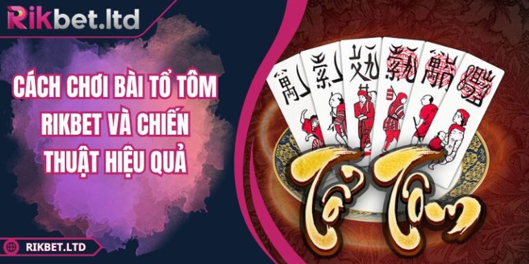 Cách Chơi Bài Tổ Tôm RIKBET Và Chiến Thuật Hiệu Quả 2 Cách chơi bài Tổ Tôm RIKBET