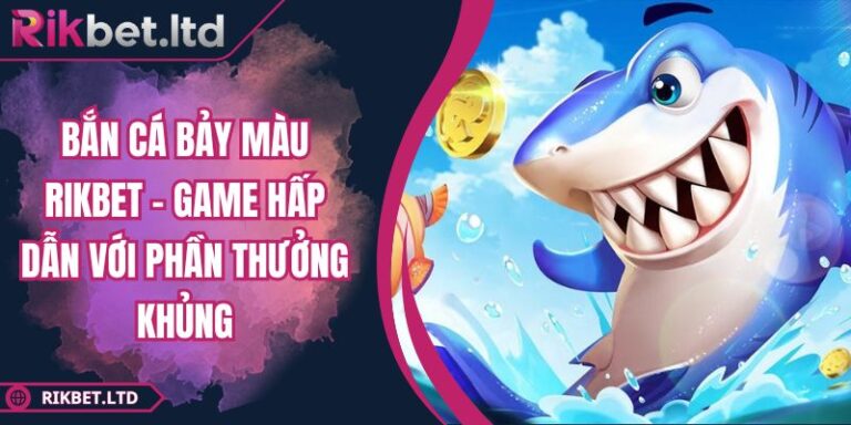 Bắn Cá Bảy Màu RIKBET - Game Hấp Dẫn Với Phần Thưởng Khủng 2 Bắn Cá Bảy Màu RIKBET