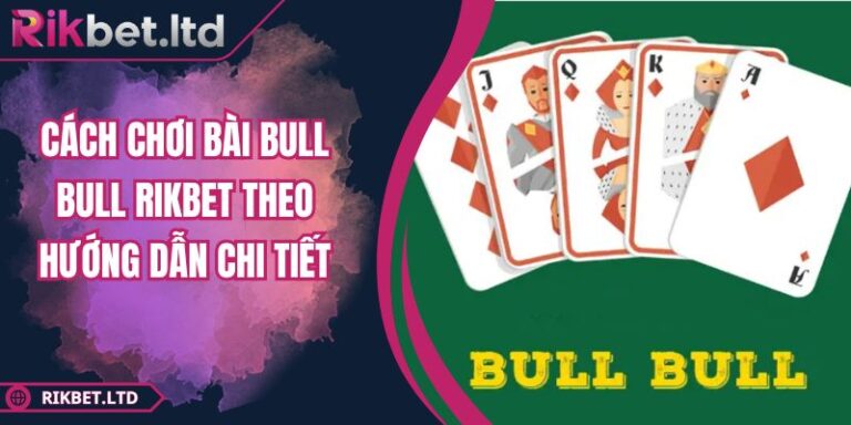 Cách Chơi Bài Bull Bull RIKBET Theo Hướng Dẫn Chi Tiết 1 Cách chơi bài Bull Bull RIKBET