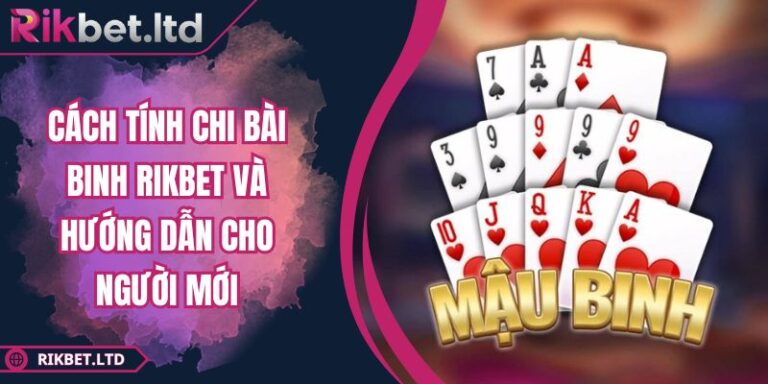 Cách Tính Chi Bài Binh RIKBET Và Hướng Dẫn Cho Người Mới 6 Cách tính chi bài Binh RIKBET