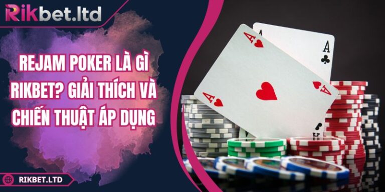 Rejam Poker Là Gì RIKBET? Giải Thích Và Chiến Thuật Áp Dụng 10 Rejam Poker là gì RIKBET