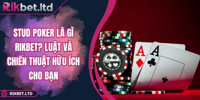 Stud Poker Là Gì RIKBET? Luật Và Chiến Thuật Hữu Ích Cho Bạn 8 Stud Poker là gì RIKBET